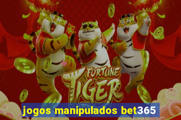 jogos manipulados bet365